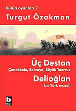 Üç Destan Çanakkale Sakarya Büyük Taaruz Delioğlan Bir Türk Masalı / Bütün Oyunları 2 Üç Destan Çanakkale Sakarya Büyük Taaruz Delioğla