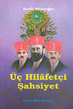 Üç Hilafetçi Şahsiyet Üç Hilafetçi Şahsiyet