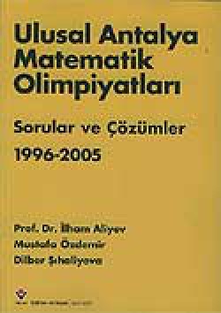 Ulusal Antalya Matematik Olimpiyatları Sorular ve Çözümleri 1996 -2005 Ulusal Antalya Matematik Olimpiyatları Sorular ve