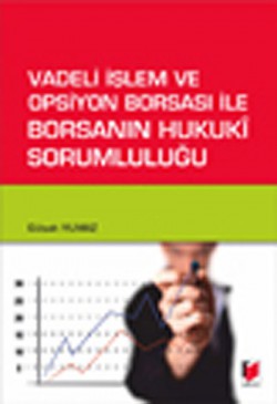 Vadeli İşlem ve Opsiyon Borsası ile Borsanın Hukuki Sorumluluğu Vadeli İşlem ve Opsiyon Borsası ile Borsanın Hukuk