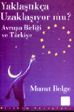Yaklaştıkça Uzaklaşıyor mu? / Avrupa Birliği ve Türkiye Yaklaştıkça Uzaklaşıyor mu? / Avrupa Birliği ve Tü