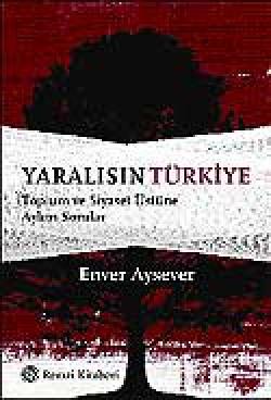 Yaralısın Türkiye / Toplum ve Siyaset Üstüne Aykırı Sorular Yaralısın Türkiye / Toplum ve Siyaset Üstüne Aykır