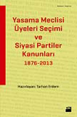 Yasama Meclisi Üyeleri Seçimi ve Siyasi Partiler Kanunları 1876-2013 Yasama Meclisi Üyeleri Seçimi ve Siyasi Partiler K