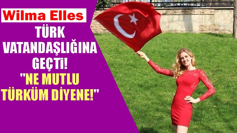 Wilma Elles Türk vatandaşlığına geçti Wilma Elles Türk vatandaşlığına geçti